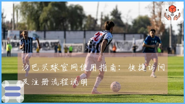 沙巴买球官网使用指南：快捷访问及注册流程说明