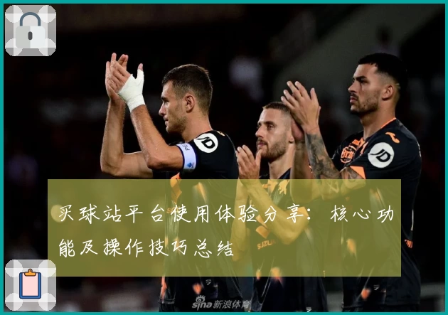 买球站平台使用体验分享：核心功能及操作技巧总结